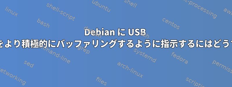 Debian に USB ディスク書き込みをより積極的にバッファリングするように指示するにはどうすればよいですか?