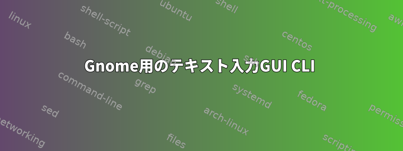 Gnome用のテキスト入力GUI CLI