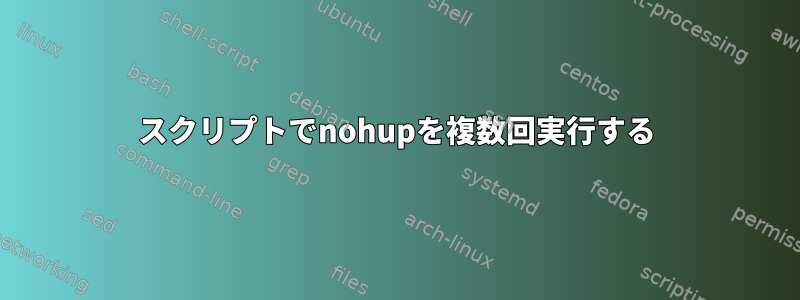 スクリプトでnohupを複数回実行する