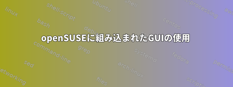 openSUSEに組み込まれたGUIの使用