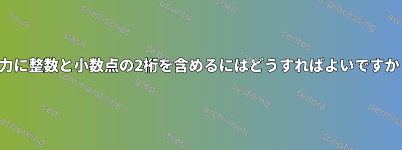 出力に整数と小数点の2桁を含めるにはどうすればよいですか？