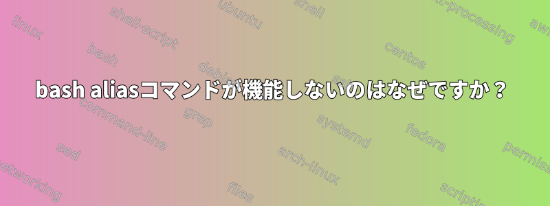 bash aliasコマンドが機能しないのはなぜですか？