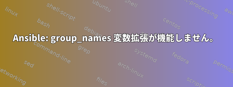 Ansible: group_names 変数拡張が機能しません。