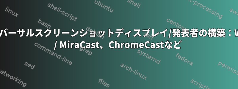 ユニバーサルスクリーンショットディスプレイ/発表者の構築：WiDi / MiraCast、ChromeCastなど