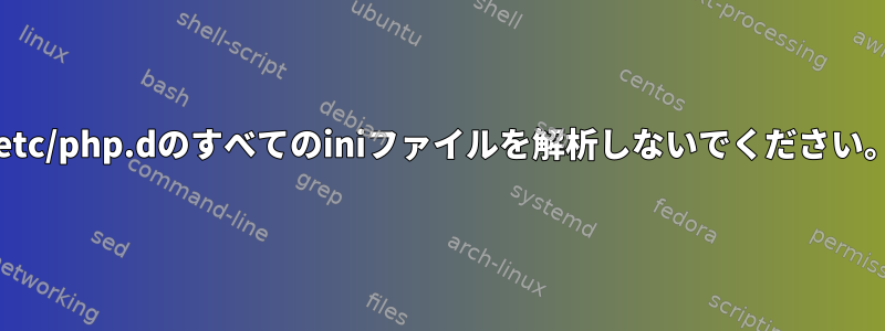 /etc/php.dのすべてのiniファイルを解析しないでください。