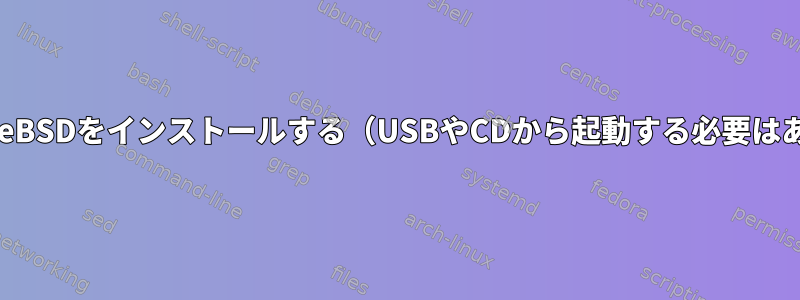 LinuxでFreeBSDをインストールする（USBやCDから起動する必要はありません）