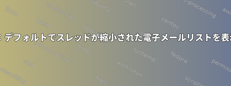 mutt：デフォルトでスレッドが縮小された電子メールリストを表示する