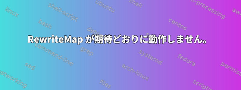 RewriteMap が期待どおりに動作しません。