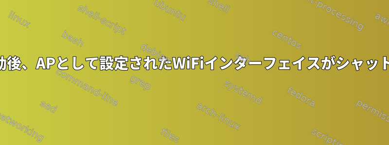 システムの再起動後、APとして設定されたWiFiインターフェイスがシャットダウンします。