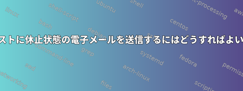 キューリストに休止状態の電子メールを送信するにはどうすればよいですか？