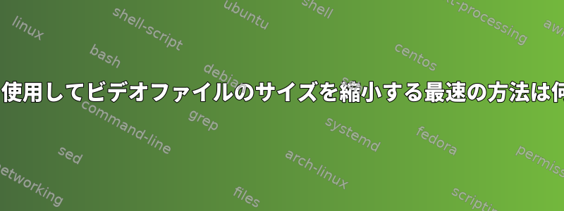 ffmpegを使用してビデオファイルのサイズを縮小する最速の方法は何ですか？