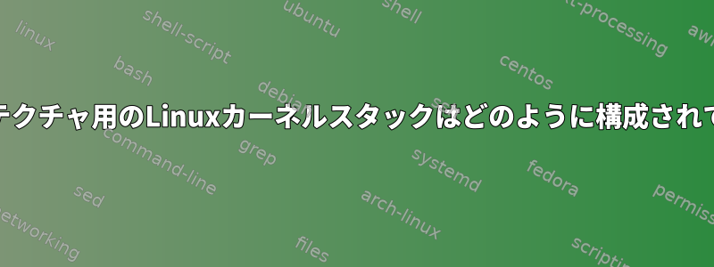 ARMアーキテクチャ用のLinuxカーネルスタックはどのように構成されていますか？