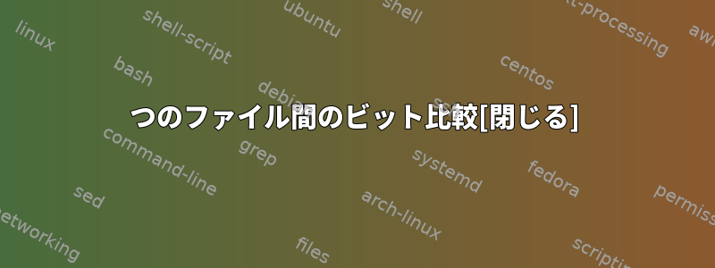 2つのファイル間のビット比較[閉じる]