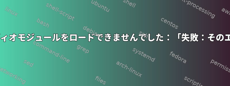 pactlを介してパルスオーディオモジュールをロードできませんでした：「失敗：そのエンティティはありません」