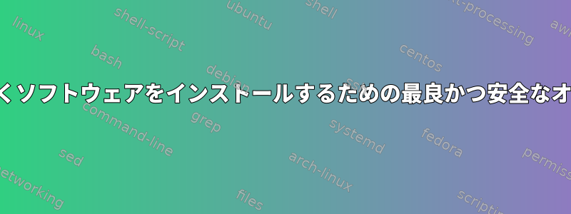 公式配布ソースではなくソフトウェアをインストールするための最良かつ安全なオプションは何ですか？