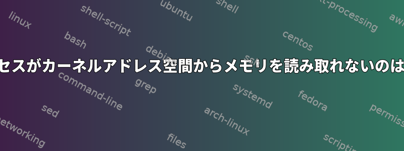 ユーザープロセスがカーネルアドレス空間からメモリを読み取れないのはなぜですか？