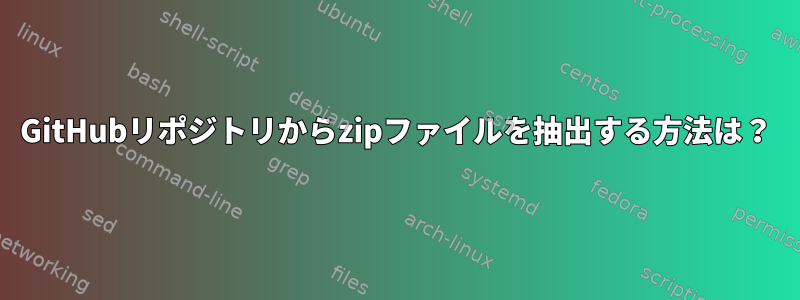 GitHubリポジトリからzipファイルを抽出する方法は？