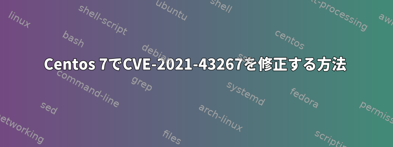 Centos 7でCVE-2021-43267を修正する方法