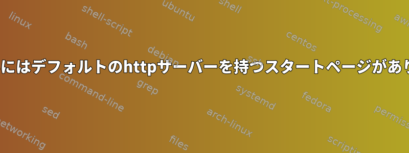 CentOSにはデフォルトのhttpサーバーを持つスタートページがあります。