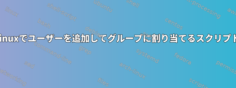 Linuxでユーザーを追加してグループに割り当てるスクリプト