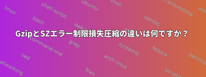 GzipとSZエラー制限損失圧縮の違いは何ですか？