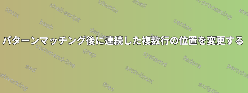 パターンマッチング後に連続した複数行の位置を変更する