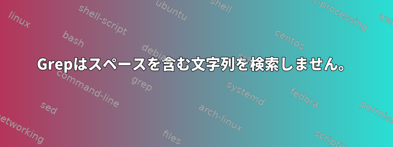 Grepはスペースを含む文字列を検索しません。