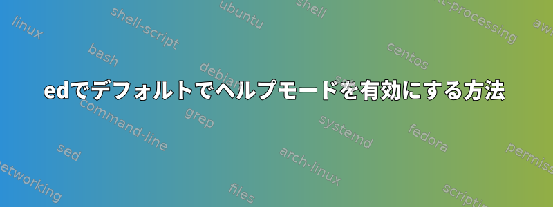 edでデフォルトでヘルプモードを有効にする方法