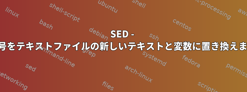 SED - 行番号をテキストファイルの新しいテキストと変数に置き換えます。