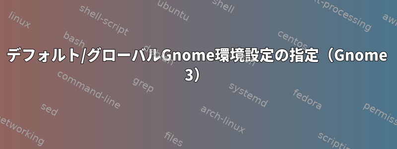 デフォルト/グローバルGnome環境設定の指定（Gnome 3）