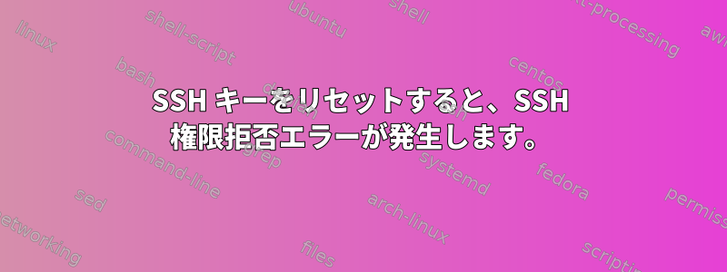 SSH キーをリセットすると、SSH 権限拒否エラーが発生します。