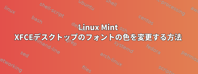 Linux Mint XFCEデスクトップのフォントの色を変更する方法