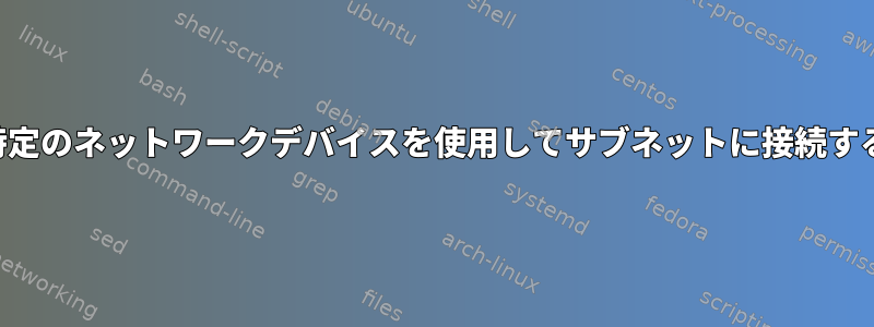 特定のネットワークデバイスを使用してサブネットに接続する