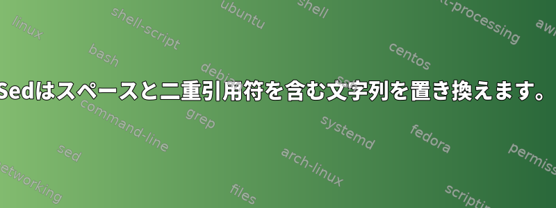 Sedはスペースと二重引用符を含む文字列を置き換えます。