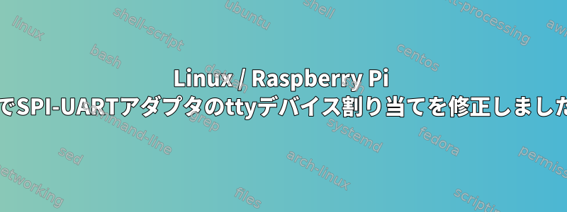 Linux / Raspberry Pi OSでSPI-UARTアダプタのttyデバイス割り当てを修正しました。