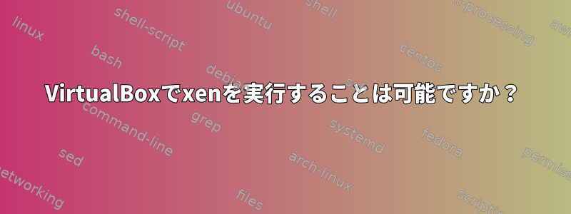 VirtualBoxでxenを実行することは可能ですか？