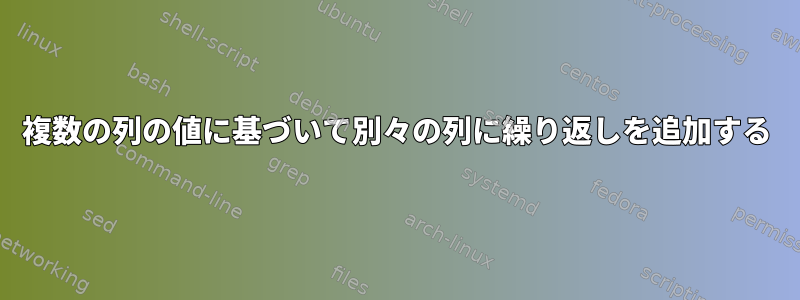 複数の列の値に基づいて別々の列に繰り返しを追加する