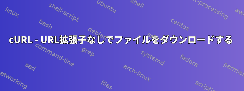 cURL - URL拡張子なしでファイルをダウンロードする