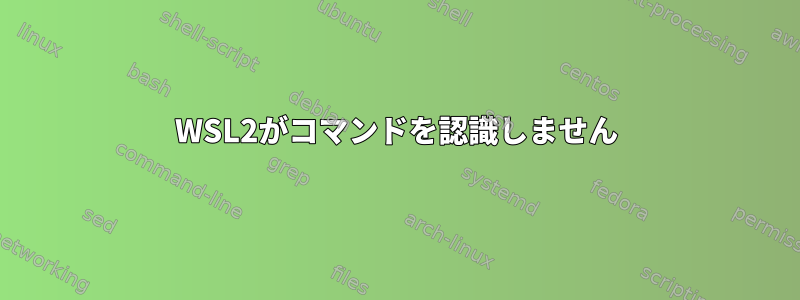 WSL2がコマンドを認識しません