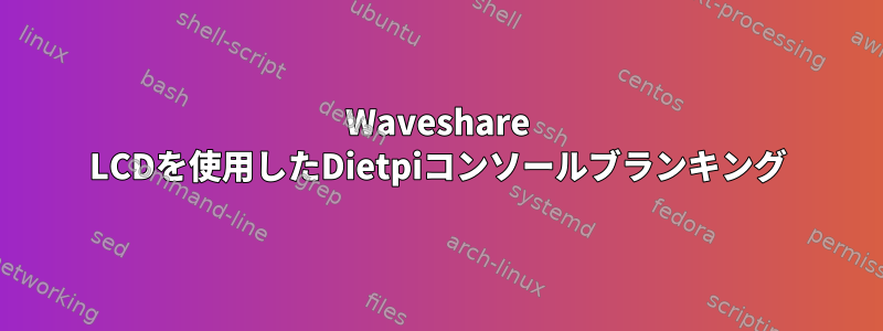 Waveshare LCDを使用したDietpiコンソールブランキング