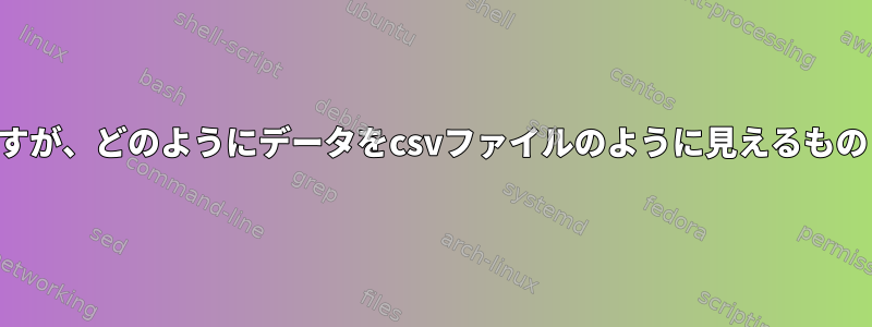 固定長ファイルがありますが、どのようにデータをcsvファイルのように見えるものとして抽出できますか？