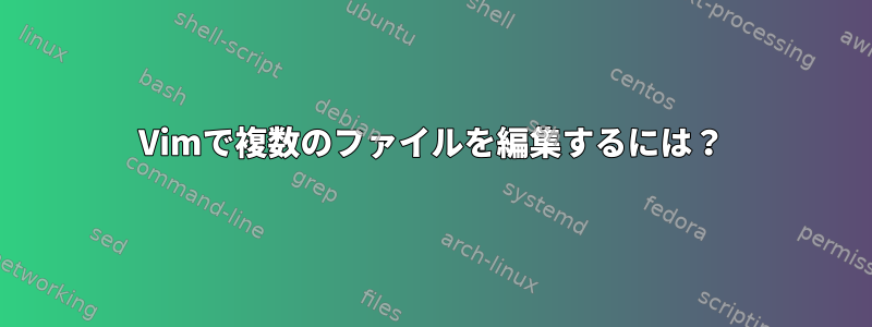 Vimで複数のファイルを編集するには？