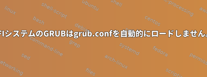 EFIシステムのGRUBはgrub.confを自動的にロードしません。