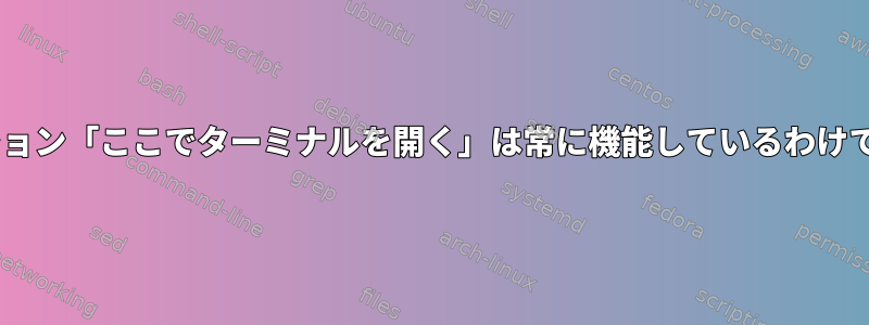 Thunarオプション「ここでターミナルを開く」は常に機能しているわけではありません