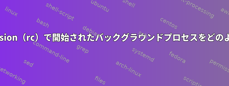 ログアウト時に.xsession（rc）で開始されたバックグラウンドプロセスをどのように終了しますか？