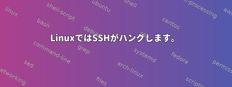 LinuxではSSHがハングします。