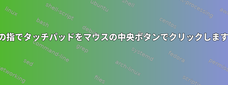 2本の指でタッチパッドをマウスの中央ボタンでクリックします。