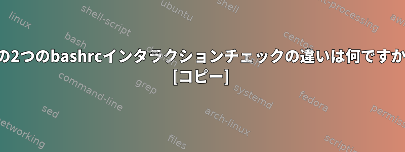 この2つのbashrcインタラクションチェックの違いは何ですか？ [コピー]