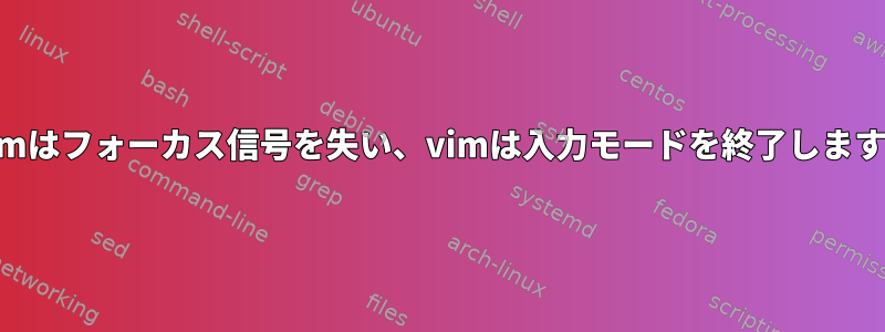 xtermはフォーカス信号を失い、vimは入力モードを終了しますか？