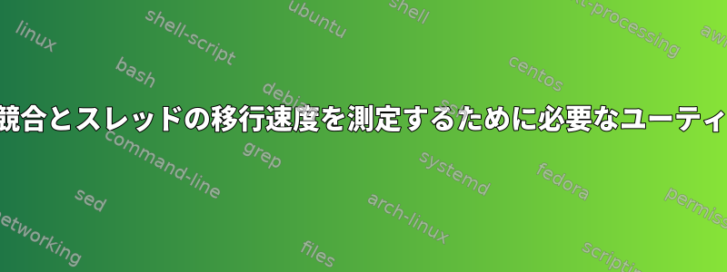 ロック競合とスレッドの移行速度を測定するために必要なユーティリティ